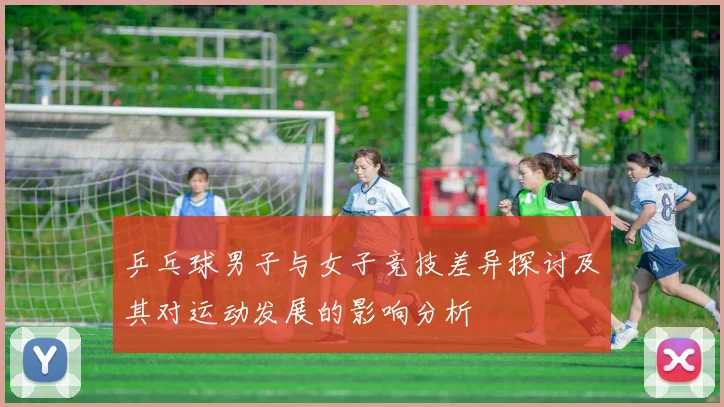 乒乓球男子与女子竞技差异探讨及其对运动发展的影响分析